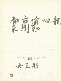 都市偷心龙爪手未删节