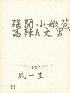 强开小嫩苞h文高辣h文男男