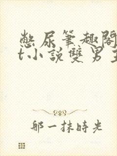 憋尿笔趣阁txt小说双男主