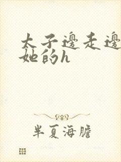 太子边走边挺进她的h