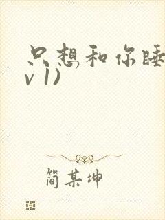 只想和你睡(1v 1)