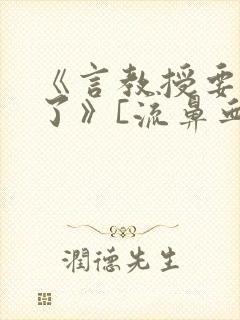 《言教授要撞坏了》[流鼻血]