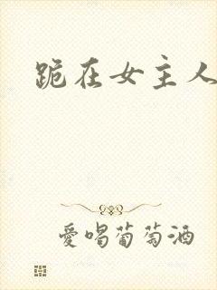 跪在女主人脚下