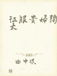 征服贵妇阔太官太