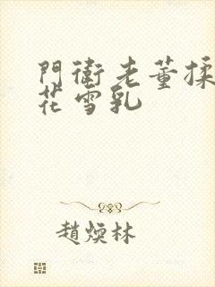 门卫老董揉捏校花雪乳