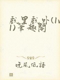 戏里戏外(1v1)笔趣阁