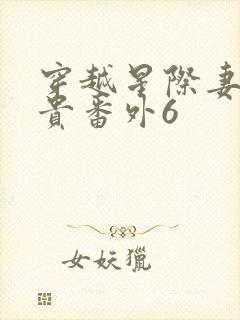 穿越星际妻荣夫贵番外6