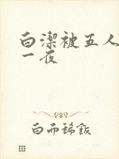 白洁被五人糟蹋一夜