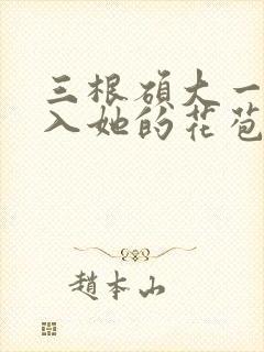 三根硕大一起挤入她的花苞演员表