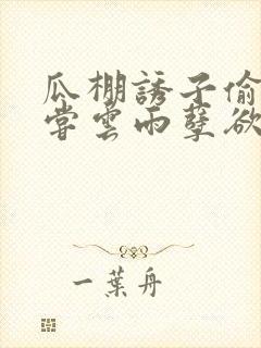 瓜棚诱子偷伦初尝云雨孽欲情缘