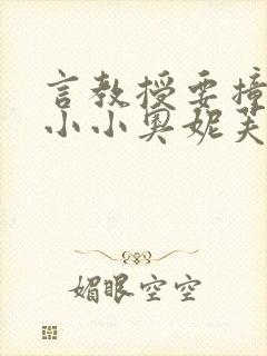 言教授要撞坏了小小奥妮芙原文