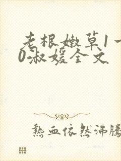 老根嫩草1一40淑媛全文