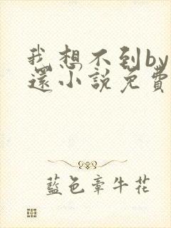 我想不到by孟还小说免费阅读