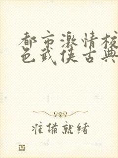 都市激情校园春色武侠古典