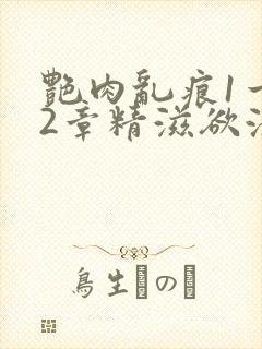 艳肉乱痕1一12章精滋欲液