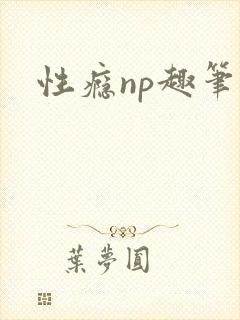 性瘾np趣笔阁