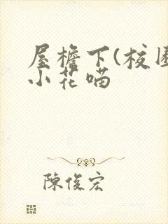 屋檐下(校园)小花喵