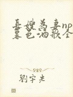 长嫂为妻npn暮色酒歌全文