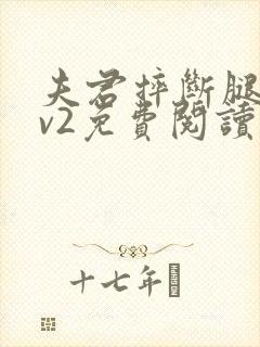 夫君摔断腿后1v2免费阅读