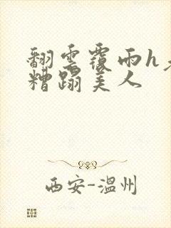 翻云覆雨h老头糟蹋美人