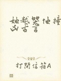 她越哭他撞得越凶古言