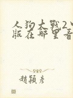 人狗大战2中文版在哪里看