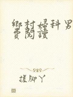 乡村妇科男医免费阅读