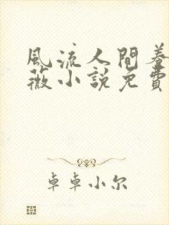 风流人间养父采薇小说免费笔趣阁