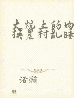 大炕上的肉体交换农村乱睡