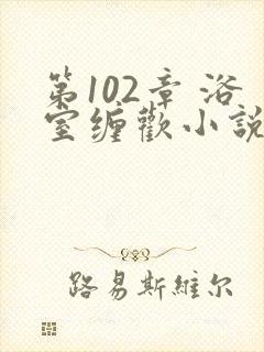 第102章 浴室缠欢小说