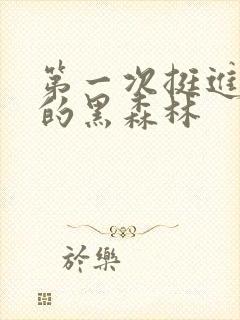 第一次挺进麻麻的黑森林