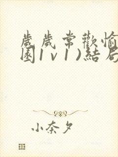 岁岁常欢愉(校园1 v 1 )结局林岁