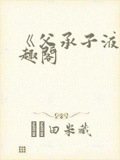 《父承子液》笔趣阁