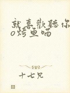 就喜欢听你叫po烤鱼喵