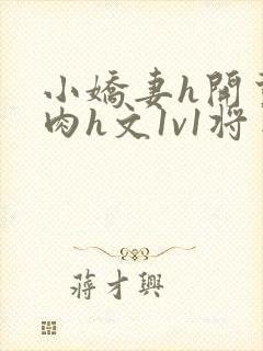 小娇妻h开荤粗肉h文1v1将军