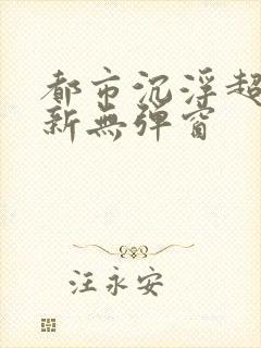 都市沉浮超前最新无弹窗