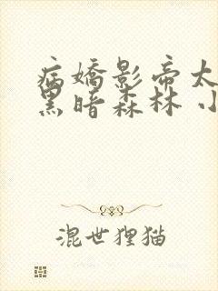 病娇影帝太撩人黑暗森林 小说全文免费阅读