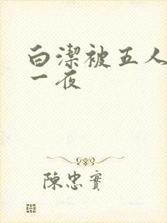 白洁被五人糟蹋一夜