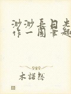 渺渺长日光阴乱作一团笔趣阁光阴似箭