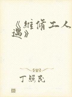 《维修工人的绝遇》