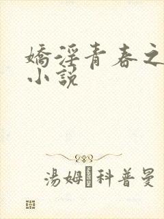 娇淫青春之放纵小说