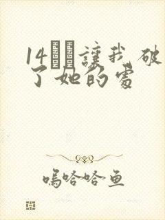 14妺妺让我破了她的处