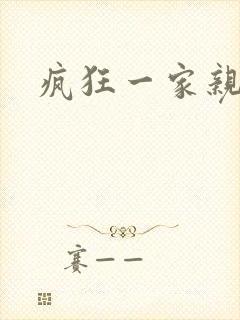 疯狂一家亲全文