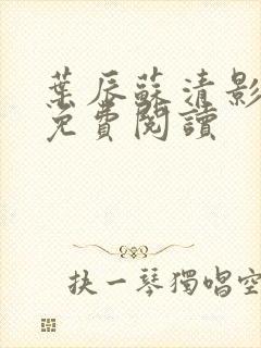 叶辰苏清影全文免费阅读