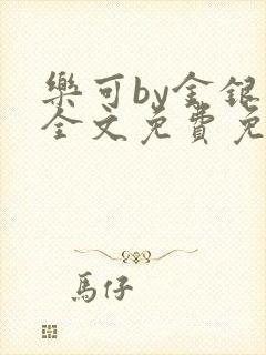 乐可by金银花全文免费免费阅读