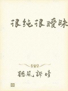 很纯很暧昧下载