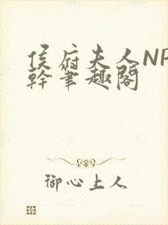 侯府夫人NP高干笔趣阁