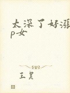 太深了好涨疼np女