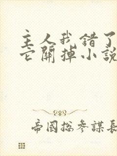 主人我错了请把它关掉小说