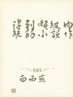 得到超级肉禽系统的小说作者